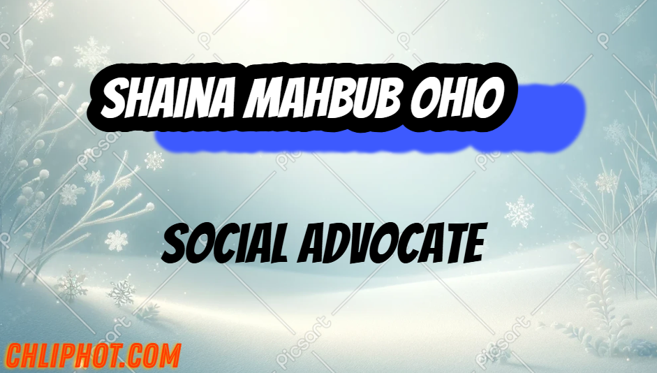 Shaina Mahbub Ohio: Social Advocate