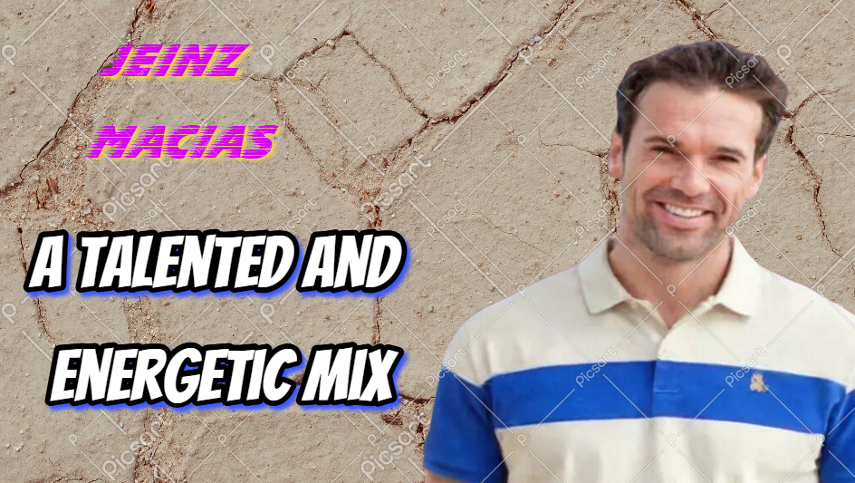 Jeinz Macias: A Talented and Energetic Mix.